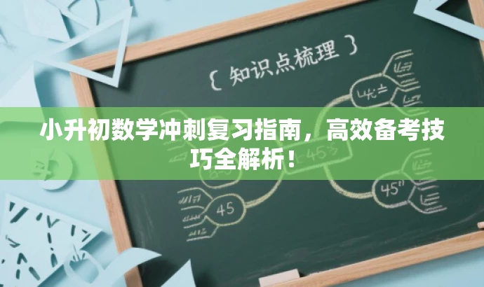 小升初数学冲刺复习指南,高效备考技巧全解析! 小升初数学冲刺复习指南,高效备考技巧全解析!