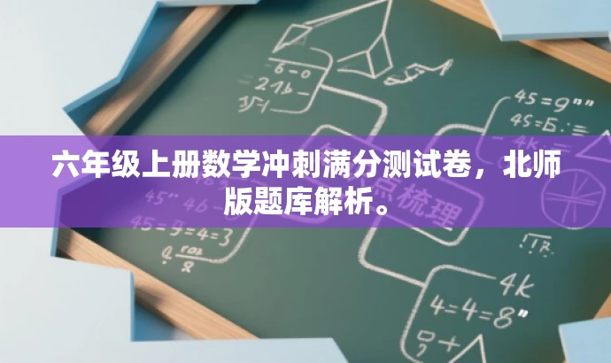 六年级上册数学冲刺满分测试卷,北师版题库解析。 六年级上册数学冲刺满分测试卷,北师版题库解析。