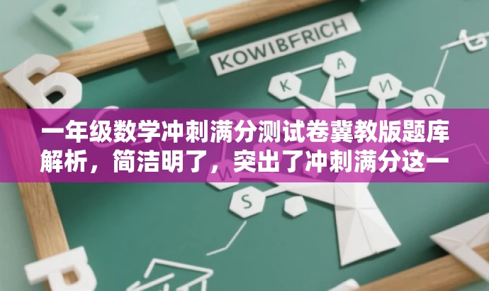 一年级数学冲刺满分测试卷冀教版题库解析,简洁明了,突出了冲刺满分这一核心价值,同时标注了适用年级和科目,能够吸引家长和学生的注意。 一年级数学冲刺满分测试卷冀教版题库解析,简洁明了,突出了冲刺满分这一核心价值,同时标注了适用年级和科目,能够吸引家长和学生的注意。