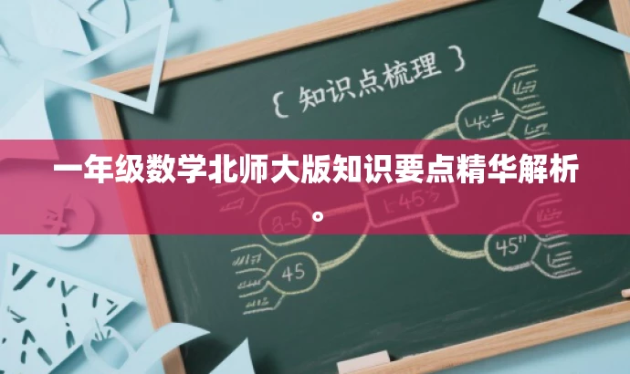 一年级数学北师大版知识要点精华解析。 一年级数学北师大版知识要点精华解析。