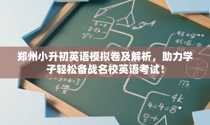 郑州小升初英语模拟卷及解析,助力学子轻松备战名校英语考试! 郑州小升初英语模拟卷及解析,助力学子轻松备战名校英语考试!