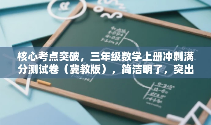 核心考点突破,三年级数学上册冲刺满分测试卷(冀教版),简洁明了,突出了三年级数学上册的核心考点和冲刺满分的价值,同时使用了有吸引力的语言,适配目标人群的需求。 核心考点突破,三年级数学上册冲刺满分测试卷(冀教版),简洁明了,突出了三年级数学上册的核心考点和冲刺满分的价值,同时使用了有吸引力的语言,适配目标人群的需求。