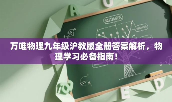 万唯物理九年级沪教版全册答案解析,物理学习必备指南! 万唯物理九年级沪教版全册答案解析,物理学习必备指南!