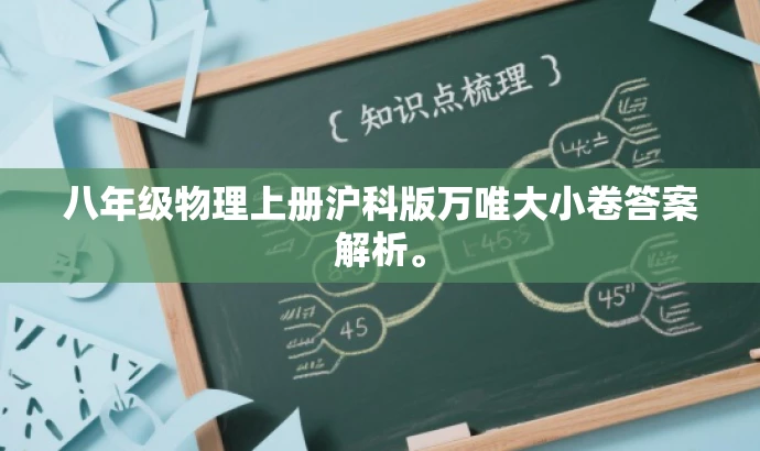 八年级物理上册沪科版万唯大小卷答案解析。 八年级物理上册沪科版万唯大小卷答案解析。