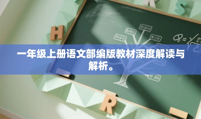 一年级上册语文部编版教材深度解读与解析。 一年级上册语文部编版教材深度解读与解析。