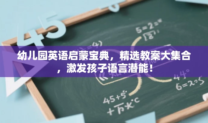 幼儿园英语启蒙宝典,精选教案大集合,激发孩子语言潜能! 幼儿园英语启蒙宝典,精选教案大集合,激发孩子语言潜能!
