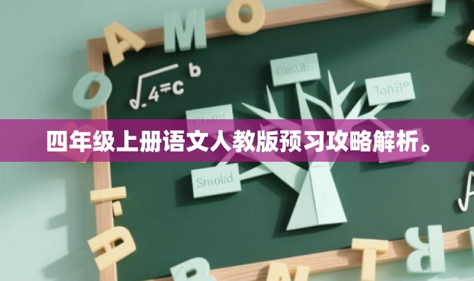四年级上册语文人教版预习攻略解析。 四年级上册语文人教版预习攻略解析。