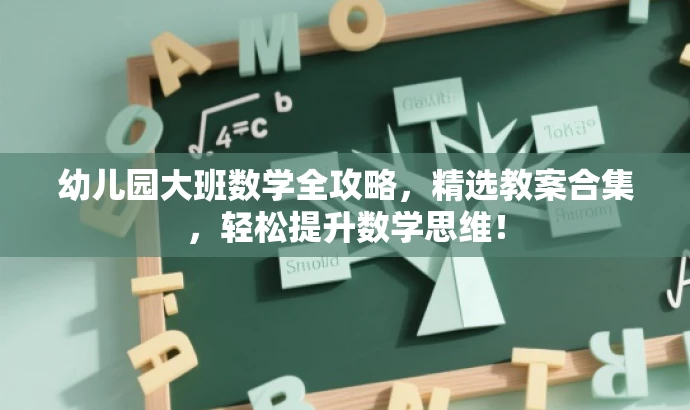 幼儿园大班数学全攻略,精选教案合集,轻松提升数学思维! 幼儿园大班数学全攻略,精选教案合集,轻松提升数学思维!
