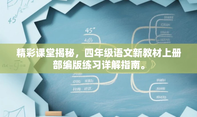 精彩课堂揭秘，四年级语文新教材上册部编版练习详解指南。