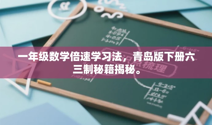 一年级数学倍速学习法,青岛版下册六三制秘籍揭秘。 一年级数学倍速学习法,青岛版下册六三制秘籍揭秘。
