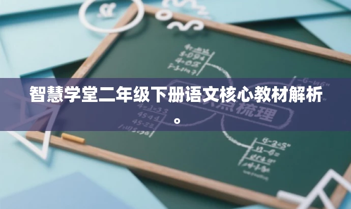 智慧学堂二年级下册语文核心教材解析。 智慧学堂二年级下册语文核心教材解析。