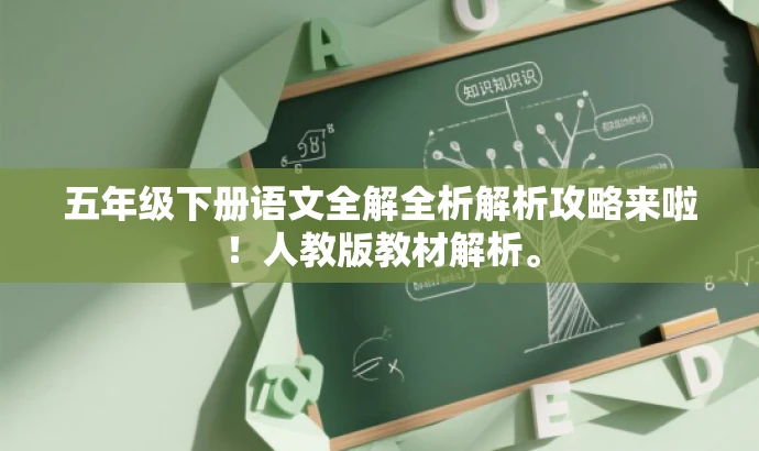 五年级下册语文全解全析解析攻略来啦!人教版教材解析。 五年级下册语文全解全析解析攻略来啦!人教版教材解析。