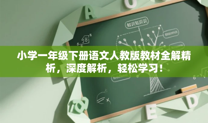 小学一年级下册语文人教版教材全解精析,深度解析,轻松学习! 小学一年级下册语文人教版教材全解精析,深度解析,轻松学习!
