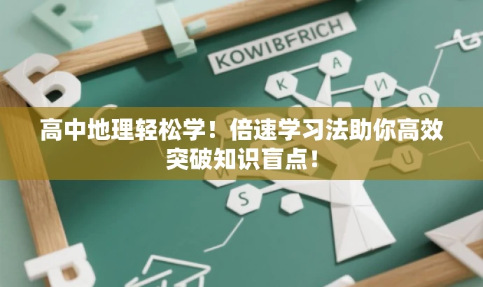 高中地理轻松学!倍速学习法助你高效突破知识盲点! 高中地理轻松学!倍速学习法助你高效突破知识盲点!