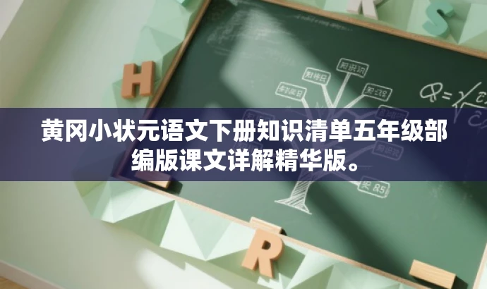 黄冈小状元语文下册知识清单五年级部编版课文详解精华版。 黄冈小状元语文下册知识清单五年级部编版课文详解精华版。