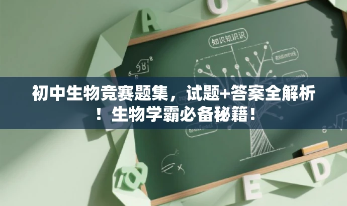 初中生物竞赛题集，试题+答案全解析！生物学霸必备秘籍！