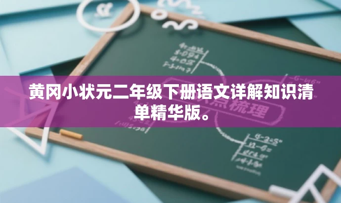 黄冈小状元二年级下册语文详解知识清单精华版。 黄冈小状元二年级下册语文详解知识清单精华版。