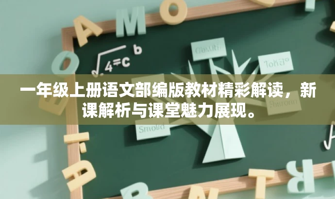 一年级上册语文部编版教材精彩解读，新课解析与课堂魅力展现。