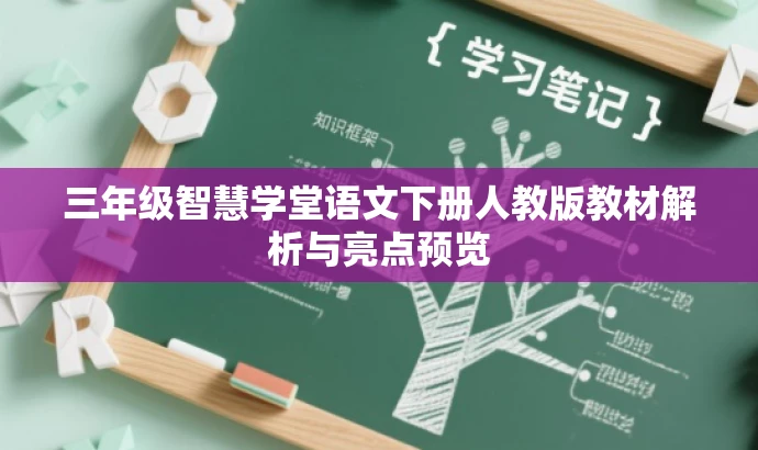 三年级智慧学堂语文下册人教版教材解析与亮点预览 三年级智慧学堂语文下册人教版教材解析与亮点预览