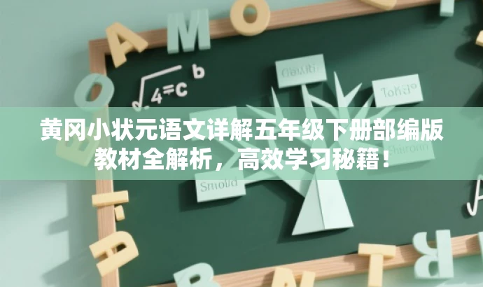 黄冈小状元语文详解五年级下册部编版教材全解析,高效学习秘籍! 黄冈小状元语文详解五年级下册部编版教材全解析,高效学习秘籍!