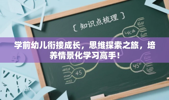 学前幼儿衔接成长,思维探索之旅,培养情景化学习高手! 学前幼儿衔接成长,思维探索之旅,培养情景化学习高手!