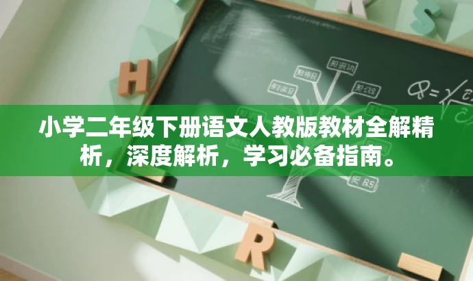 小学二年级下册语文人教版教材全解精析,深度解析,学习必备指南。 小学二年级下册语文人教版教材全解精析,深度解析,学习必备指南。