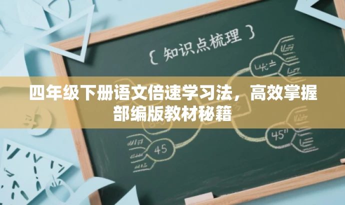四年级下册语文倍速学习法,高效掌握部编版教材秘籍 四年级下册语文倍速学习法,高效掌握部编版教材秘籍