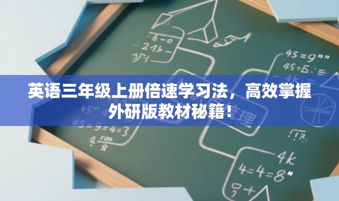 英语三年级上册倍速学习法,高效掌握外研版教材秘籍! 英语三年级上册倍速学习法,高效掌握外研版教材秘籍!
