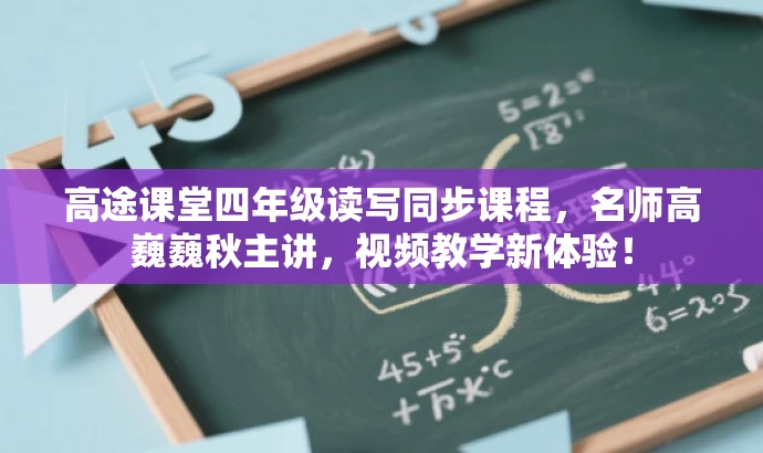 高途课堂四年级读写同步课程,名师高巍巍秋主讲,视频教学新体验! 高途课堂四年级读写同步课程,名师高巍巍秋主讲,视频教学新体验!