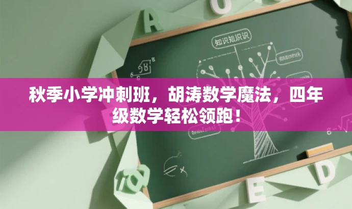 秋季小学冲刺班,胡涛数学魔法,四年级数学轻松领跑! 秋季小学冲刺班,胡涛数学魔法,四年级数学轻松领跑!