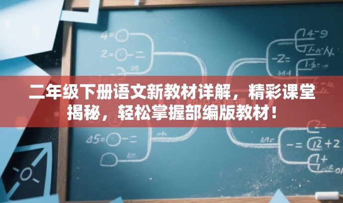二年级下册语文新教材详解,精彩课堂揭秘,轻松掌握部编版教材! 二年级下册语文新教材详解,精彩课堂揭秘,轻松掌握部编版教材!