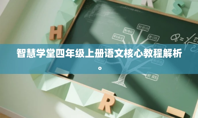 智慧学堂四年级上册语文核心教程解析。 智慧学堂四年级上册语文核心教程解析。