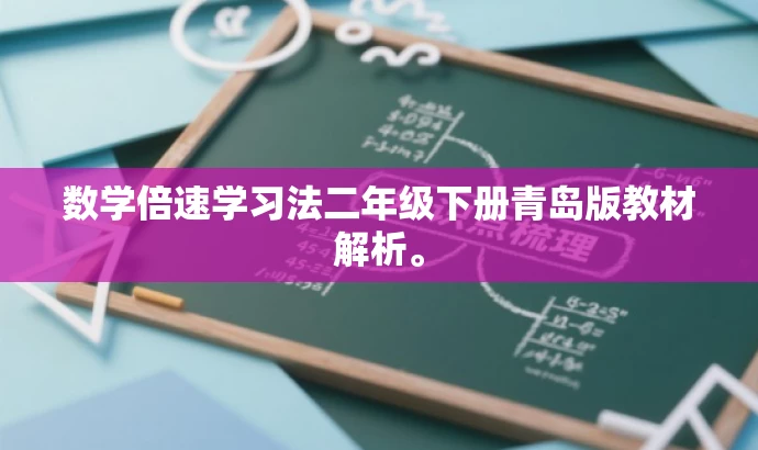 数学倍速学习法二年级下册青岛版教材解析。 数学倍速学习法二年级下册青岛版教材解析。