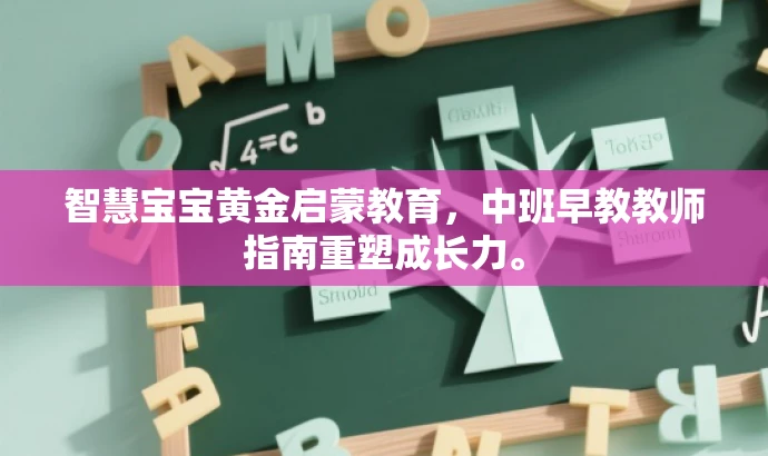智慧宝宝黄金启蒙教育,中班早教教师指南重塑成长力。 智慧宝宝黄金启蒙教育,中班早教教师指南重塑成长力。