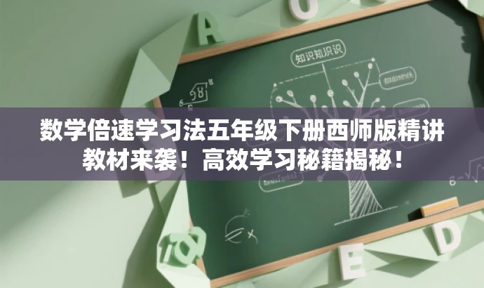 数学倍速学习法五年级下册西师版精讲教材来袭!高效学习秘籍揭秘! 数学倍速学习法五年级下册西师版精讲教材来袭!高效学习秘籍揭秘!