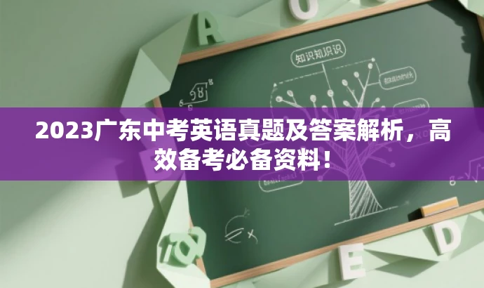 2023广东中考英语真题及答案解析,高效备考必备资料! 2023广东中考英语真题及答案解析,高效备考必备资料!