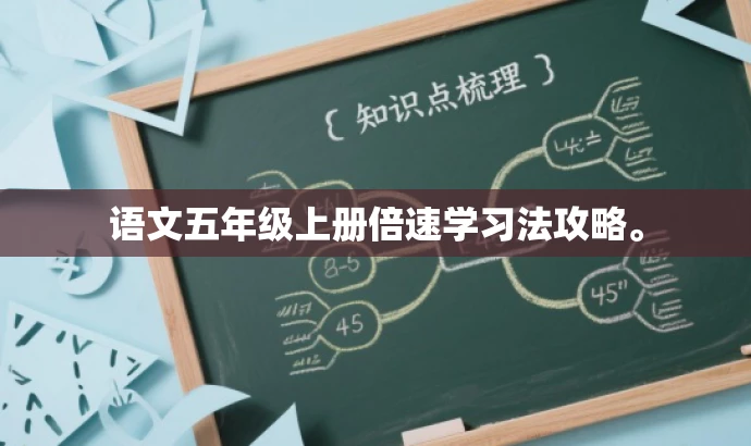 语文五年级上册倍速学习法攻略。 语文五年级上册倍速学习法攻略。