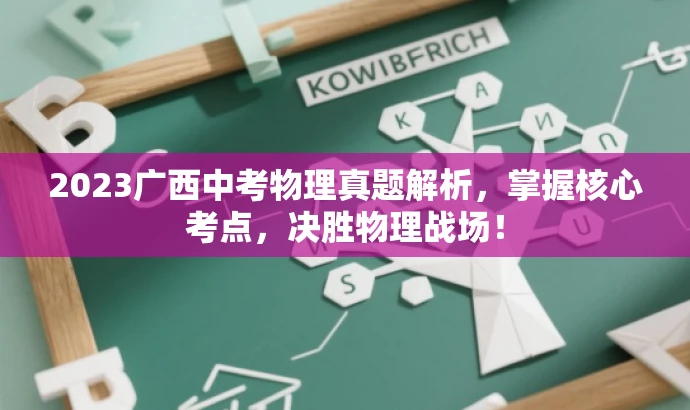 2023广西中考物理真题解析,掌握核心考点,决胜物理战场! 2023广西中考物理真题解析,掌握核心考点,决胜物理战场!