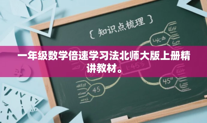 一年级数学倍速学习法北师大版上册精讲教材。 一年级数学倍速学习法北师大版上册精讲教材。