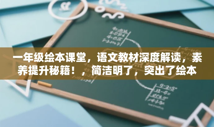 一年级绘本课堂,语文教材深度解读,素养提升秘籍!,简洁明了,突出了绘本课堂的核心价值,强调了对语文教材知识的深度解读,同时提到了提升学科素养,能够吸引家长的注意力,符合目标人群需求。 一年级绘本课堂,语文教材深度解读,素养提升秘籍!,简洁明了,突出了绘本课堂的核心价值,强调了对语文教材知识的深度解读,同时提到了提升学科素养,能够吸引家长的注意力,符合目标人群需求。