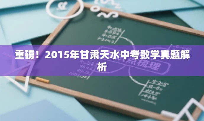 重磅!2015年甘肃天水中考数学真题解析 重磅!2015年甘肃天水中考数学真题解析