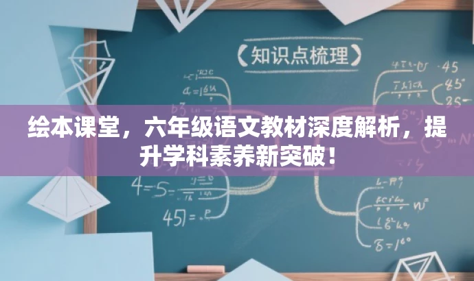 绘本课堂,六年级语文教材深度解析,提升学科素养新突破! 绘本课堂,六年级语文教材深度解析,提升学科素养新突破!