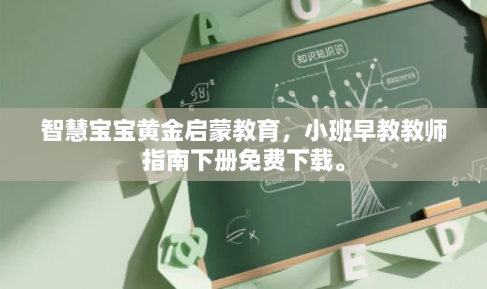 智慧宝宝黄金启蒙教育,小班早教教师指南下册免费下载。 智慧宝宝黄金启蒙教育,小班早教教师指南下册免费下载。