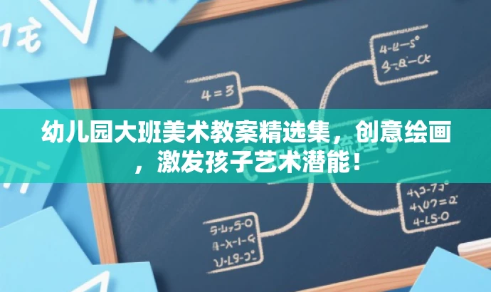 幼儿园大班美术教案精选集,创意绘画,激发孩子艺术潜能! 幼儿园大班美术教案精选集,创意绘画,激发孩子艺术潜能!