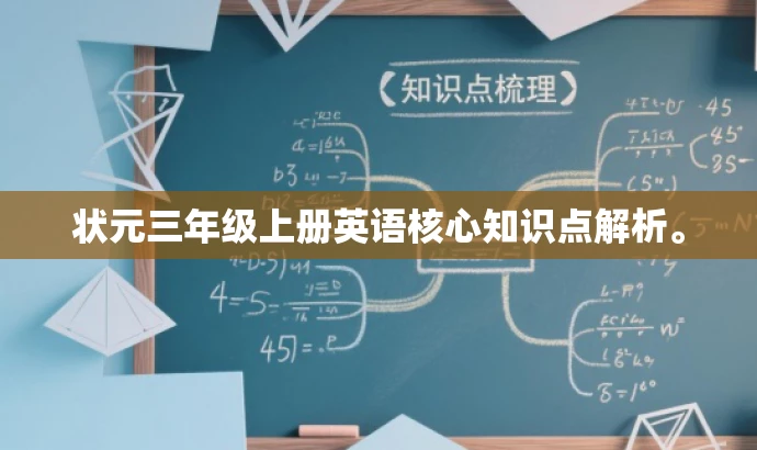 状元三年级上册英语核心知识点解析。 状元三年级上册英语核心知识点解析。