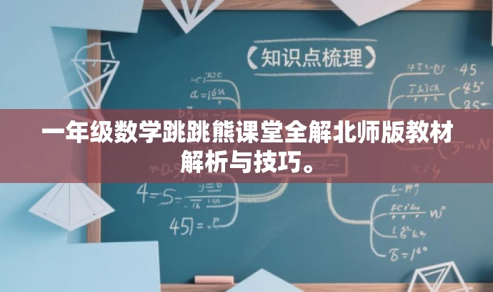 一年级数学跳跳熊课堂全解北师版教材解析与技巧。 一年级数学跳跳熊课堂全解北师版教材解析与技巧。
