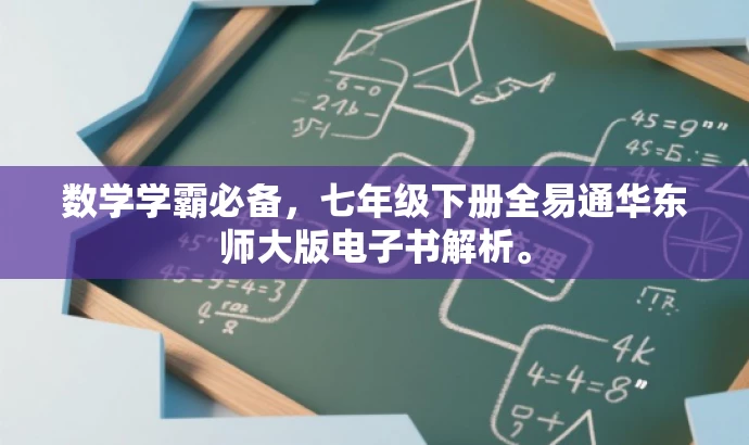 数学学霸必备,七年级下册全易通华东师大版电子书解析。 数学学霸必备,七年级下册全易通华东师大版电子书解析。