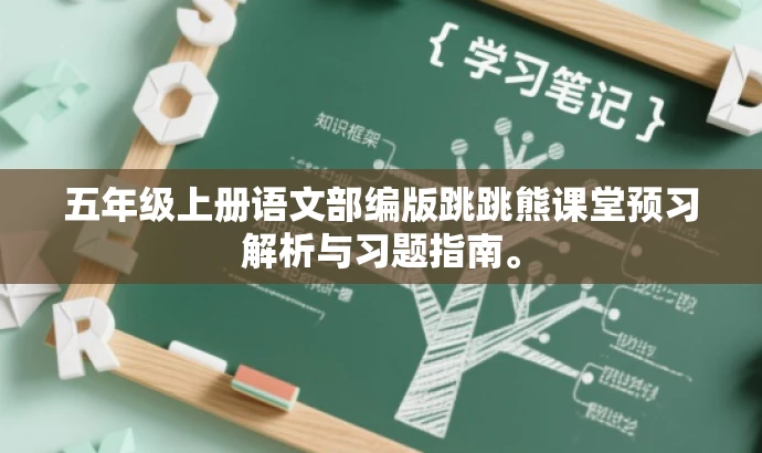 五年级上册语文部编版跳跳熊课堂预习解析与习题指南。 五年级上册语文部编版跳跳熊课堂预习解析与习题指南。