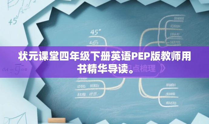 状元课堂四年级下册英语PEP版教师用书精华导读。 状元课堂四年级下册英语PEP版教师用书精华导读。
