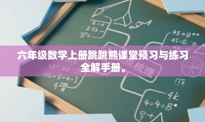 六年级数学上册跳跳熊课堂预习与练习全解手册。 六年级数学上册跳跳熊课堂预习与练习全解手册。